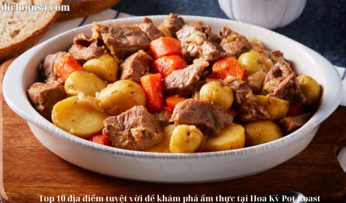 Top 10 địa điểm tuyệt vời để khám phá ẩm thực tại Hoa Kỳ Pot Roast