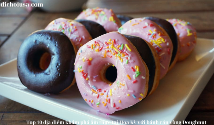 Top 10 địa điểm khám phá ẩm thực tại Hoa Kỳ với bánh rán vòng Doughnut