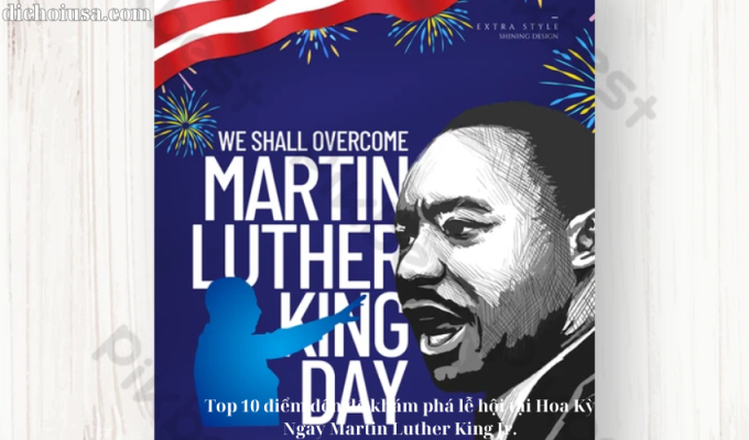 Top 10 điểm đến để khám phá lễ hội tại Hoa Kỳ Ngày Martin Luther King Jr.