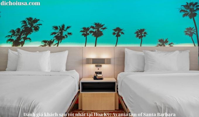 Đánh giá khách sạn tốt nhất tại Hoa Kỳ: Avania Inn of Santa Barbara